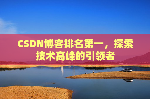 CSDN博客排名第一，探索技术高峰的引领者